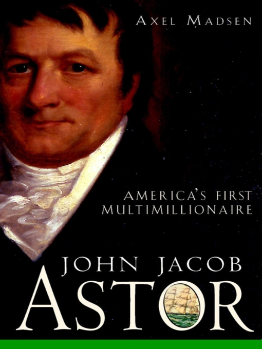 Title details for John Jacob Astor by Axel Madsen - Available